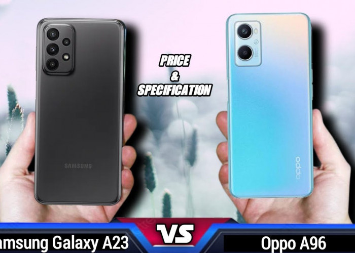 Perbandingan Spesifikasi OPPO A96 dan Samsung Galaxy A23 5G, Selisih Harga Rp100 Ribu Pilih Mana?
