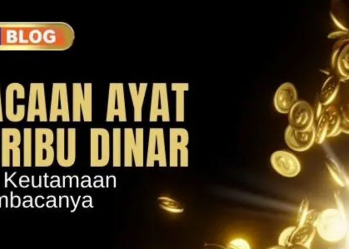 Ini Keutamaan Mengamalkan Ayat 1000 Dinar dan Manfaatnya